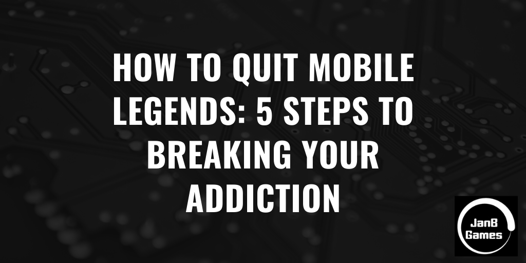 how-to-quit-mobile-legends-5-steps-to-breaking-your-addiction-janb-games